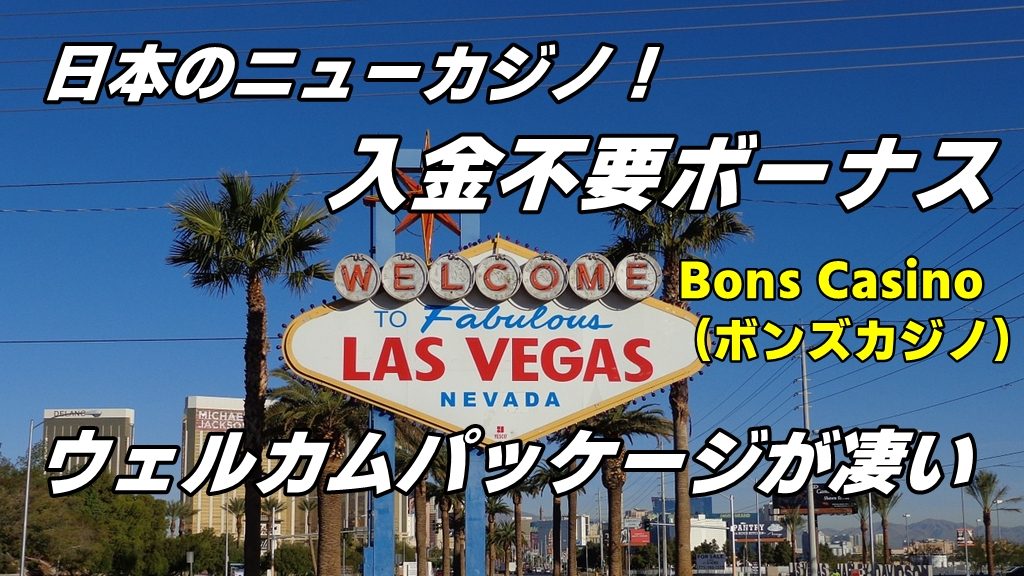 日本のニューカジノ！入金不要ボーナスやBons Casino (ボンズカジノ)のウェルカムパッケージ